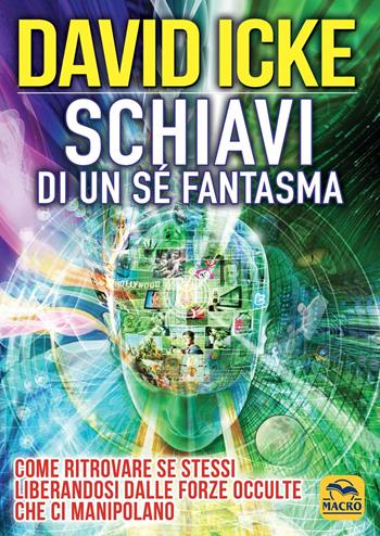 Schiavi di un sé fantasma. Come ritrovare se stessi liberandosi dalle forze occulte che ci manipolano - David Icke - Libro Gruppo Editoriale Macro 2016, Verità nascoste | Libraccio.it
