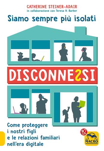 Disconnessi - Catherine Steiner-Adair, Teresa H. Barker - Libro Macro Edizioni 2017, Genitori e figli felici | Libraccio.it