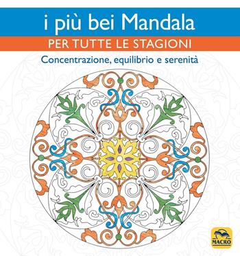 I più bei mandala per tutte le stagioni. Concentrazione, equilibrio e serenità  - Libro Macro Edizioni 2016, Mandala | Libraccio.it