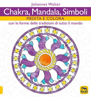 Chakra, mandala, simboli. Medita e colora. Con le forme delle tradizioni di tutto il mondo - Johannes Walter - Libro Macro Edizioni 2016, Mandala | Libraccio.it