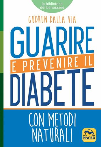Guarire e prevenire il diabete. Con metodi naturali - Gudrun Dalla Via - Libro Macro Edizioni 2016, La biblioteca del benessere | Libraccio.it