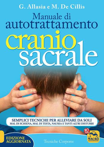 Manuale di autotrattamento craniosacrale. Semplici tecniche per alleviare da soli mal di schiena, mal di testa, nausea e tanti altri disturbi - Gioacchino Allasia, Marina De Cillis - Libro Gruppo Editoriale Macro 2016, Tecniche corporee | Libraccio.it