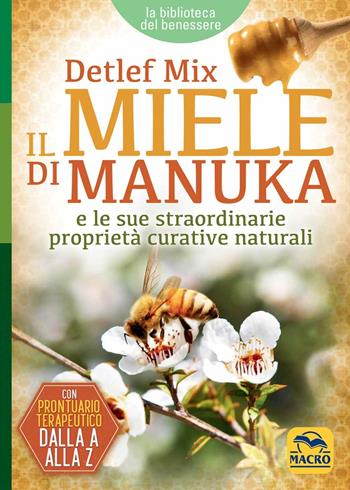 Il miele di manuka e le sue straordinarie proprietà curative naturali - Detlef Mix - Libro Gruppo Editoriale Macro 2016, La biblioteca del benessere | Libraccio.it