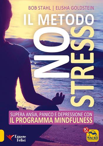 Il metodo no stress. Supera ansia, panico e depressione con il programma mindfulness - Bob Stahl, Elisha Goldstein - Libro Gruppo Editoriale Macro 2016, Essere Felici | Libraccio.it