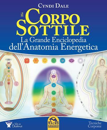 Il corpo sottile. La grande enciclopedia dell'anatomia energetica - Cyndi Dale - Libro Macro Edizioni 2016, Terapie corporee | Libraccio.it