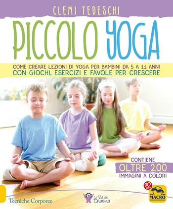 Piccolo yoga. Come creare lezioni di yoga per bambini da 5 a 11 anni con giochi, esercizi e favole per crescere - Clemi Tedeschi - Libro Macro Edizioni 2016, Tecniche corporee | Libraccio.it