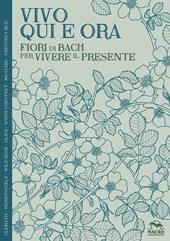 Vivo qui e ora. Fiori di Bach per vivere il presente