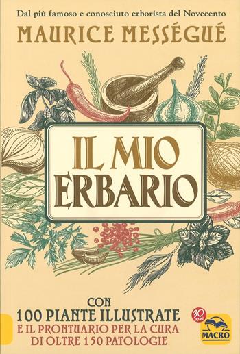 Il mio erbario. Con 100 piante illustrate e il prontuario per la cura di oltre 150 patologie - Maurice Mességué - Libro Macro Edizioni 2017, La biblioteca del benessere | Libraccio.it