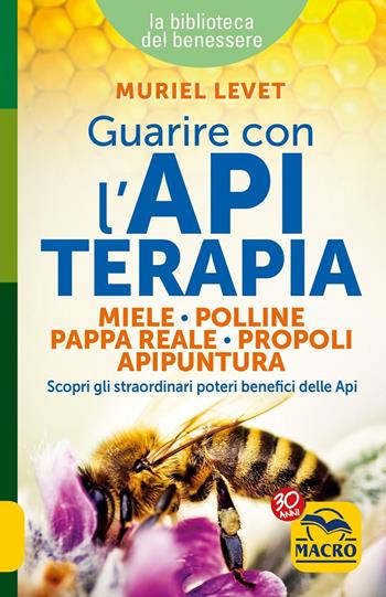 Guarire con l'apiterapia. Miele, polline, pappa reale, propoli, apipuntura. Scopri gli straordinari poteri terapeutici delle api - Muriel Levet - Libro Gruppo Editoriale Macro 2016, La biblioteca del benessere | Libraccio.it