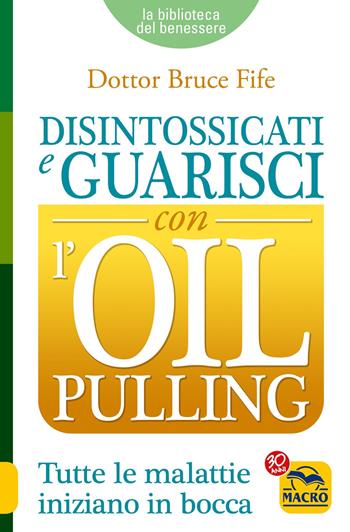 Disintossicati e guarisci con l'oil pulling - Bruce Fife - Libro Macro Edizioni 2017, La biblioteca del benessere | Libraccio.it