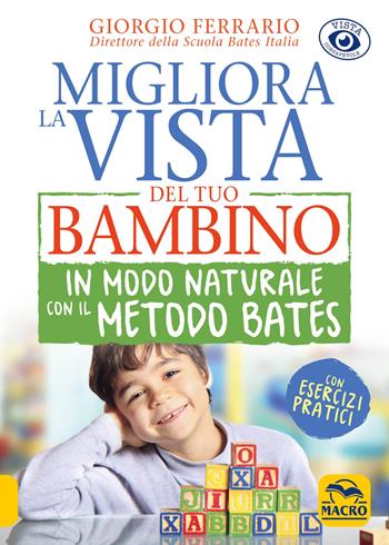 Migliora la vista del tuo bambino in modo naturale con il metodo Bates - Giorgio Ferrario - Libro Macro Edizioni 2018, Vista consapevole | Libraccio.it