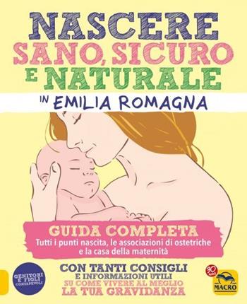 Nascere sano, sicuro e naturale in Emilia Romagna. Guida completa  - Libro Macro Edizioni 2016, Genitori e figli | Libraccio.it