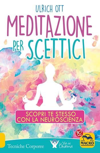 Meditazione per scettici. Scopri te stesso con la neuroscienza - Ulrich Ott - Libro Gruppo Editoriale Macro 2017, La scienza della mente | Libraccio.it