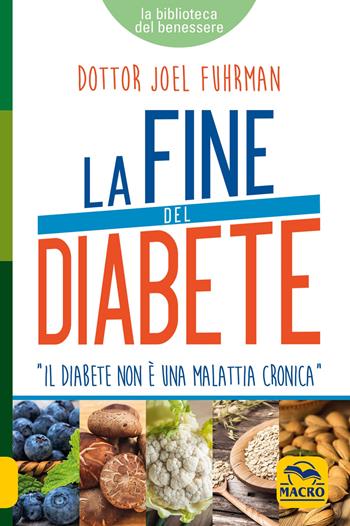 La fine del diabete. Il diabete non è una malattia cronica - Joel Fuhrman - Libro Macro Edizioni 2017 | Libraccio.it