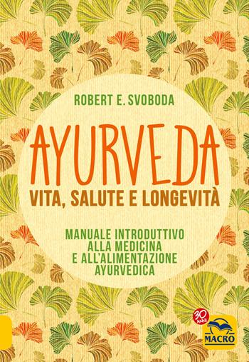 Ayurveda. Vita, salute e longevità - E. Robert Svoboda - Libro Macro Edizioni 2017, La biblioteca del benessere | Libraccio.it