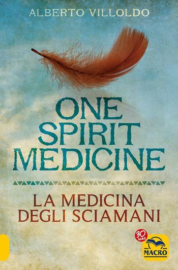 One spirit medicine. La medicina degli sciamani - Alberto Villoldo - Libro Macro Edizioni 2017, Nuova saggezza | Libraccio.it