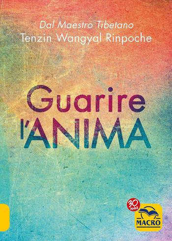 Guarire l'anima - Rinpoche Tenzin Wangyal - Libro Gruppo Editoriale Macro 2017 | Libraccio.it