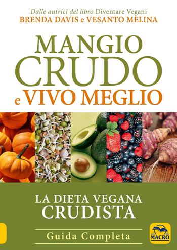 Mangio crudo e vivo meglio. La dieta vegana crudista - Brenda Davis, Vesanto Melina - Libro Macro Edizioni 2018, Salute e alimentazione | Libraccio.it