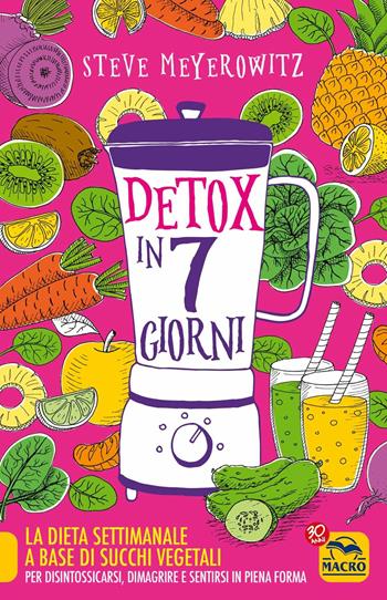 Detox in 7 giorni. La dieta settimanale a base di succhi vegetali per disintossicarsi, dimagrire e sentirsi in piena forma - Steve Meyerowitz - Libro Macro Edizioni 2017, Salute e alimentazione | Libraccio.it