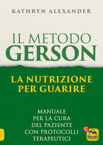Il metodo Gerson - Kathryn Alexander - Libro Macro Edizioni 2017, La biblioteca del benessere | Libraccio.it