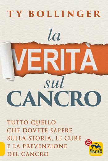 La verità sul cancro. Tutto quello che dovete sapere sulla storia, le cure e la prevenzione del cancro - Ty Bollinger - Libro Macro Edizioni 2017, La biblioteca del benessere | Libraccio.it