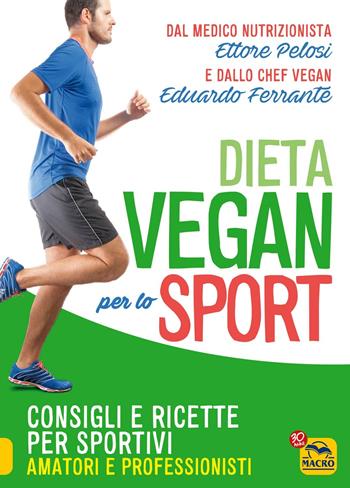 La dieta vegan per lo sport. Consigli e ricette per sportivi, amatori e professionisti - Ettore Pelosi, Eduardo Ferrante - Libro Macro Edizioni 2017, Sport e benessere naturale | Libraccio.it