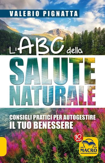 L'ABC della salute naturale. Consigli pratici per autogestire il tuo benessere - Valerio Pignatta - Libro Gruppo Editoriale Macro 2017, La biblioteca del benessere | Libraccio.it