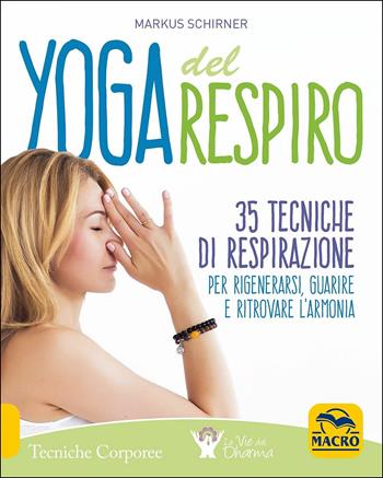 Yoga del respiro. 35 tecniche di respirazione per rigenerarsi, guarire e ritrovare l'armonia - Markus Schirner - Libro Gruppo Editoriale Macro 2019, Tecniche corporee | Libraccio.it