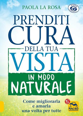 Prenditi cura della tua vista in modo naturale - Paola La Rosa - Libro Gruppo Editoriale Macro 2017, Vista consapevole | Libraccio.it