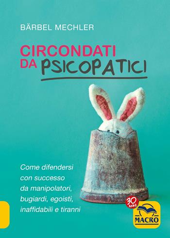 Circondati da psicopatici. Come difendersi con successo da manipolatori, bugiardi, egoisti, inaffidabili e tiranni - Bärbel Mechler - Libro Macro Edizioni 2017, Essere Felici | Libraccio.it