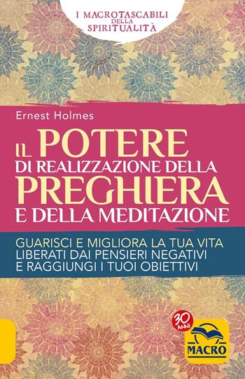 Il Potere di realizzazione della preghiera e della meditazione. Guarisci e migliora la tua vita. Liberati dai pensieri negativi e raggiungi i tuoi obiettivi - Ernest Shurtleff Holmes - Libro Gruppo Editoriale Macro 2017, I Macro tascabili della spiritualità | Libraccio.it