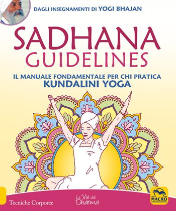 Sadhana guidelines. Il manuale fondamentale per chi pratica Kundalini yoga - Yogi Bhajan - Libro Gruppo Editoriale Macro 2019, Tecniche corporee | Libraccio.it