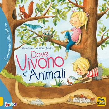 Dove vivono gli animali. Curiosando nella natura. Ediz. a colori - Alejandro Algarra, Rocio Bonilla - Libro Macro Junior 2018 | Libraccio.it