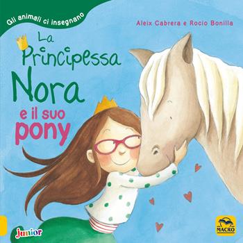 La principessa Nora e il suo pony. Gli animali ci insegnano - Aleix Cabrera, Rocio Bonilla - Libro Macro Junior 2018 | Libraccio.it