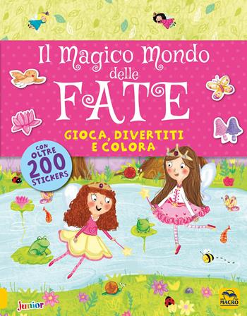 Il magico mondo delle fate. Gioca, divertiti e colora. Con adesivi - Kate Daubney - Libro Macro Junior 2018 | Libraccio.it