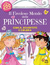 Il favoloso mondo delle principesse. Gioca, divertiti e colora. Con adesivi