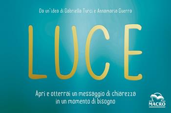 Luce. Apri e otterrai un messaggio di chiarezza in un momento di bisogno - Gabriella Turci, Annamaria Guerra - Libro Macro Edizioni 2017, Essere Felici | Libraccio.it