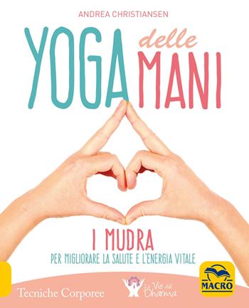 Yoga delle mani. I Mudra per migliorare la salute e l'energia vitale - Andrea Christiansen - Libro Gruppo Editoriale Macro 2018, Tecniche corporee | Libraccio.it
