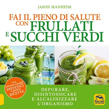 Fai il pieno di salute con frullati e succhi verdi - Jason Manheim - Libro Macro Edizioni 2018 | Libraccio.it
