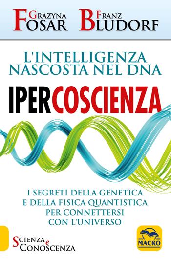 Ipercoscienza. L'intelligenza nascosta nel DNA. I segreti della genetica e della fisica quantistica per connettersi con l'universo - Grazyna Fosar, Franz Bludorf - Libro Macro Edizioni 2019, Scienza e conoscenza | Libraccio.it