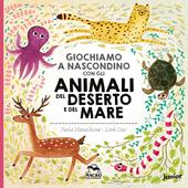 Giochiamo a nascondino con gli animali del deserto e del mare. Ediz. illustrata