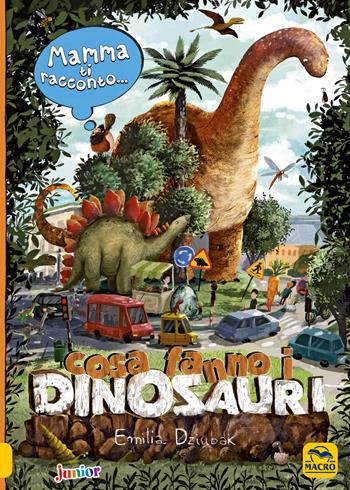 Mamma ti racconto... cosa fanno i dinosauri - Emilia Dziubak - Libro Macro Junior 2018 | Libraccio.it