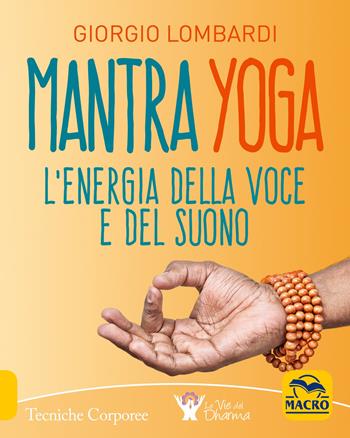 Mantra yoga. L'energia della voce e del suono - Giorgio Lombardi - Libro Gruppo Editoriale Macro 2019, Tecniche corporee | Libraccio.it