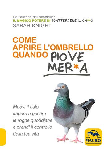 Come aprire l'ombrello quando fuori piove mer*a. Muovi il culo, impara a gestire le rogne quotidiane e prendi il controllo della tua vita - Sarah Knight - Libro Gruppo Editoriale Macro 2018, Essere Felici | Libraccio.it