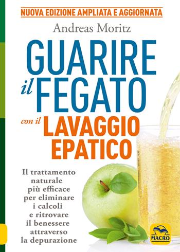 Guarire il fegato con il lavaggio epatico. Il trattamento naturale più efficace per eliminare i calcoli e ritrovare il benessere attraverso la depurazione. Nuova ediz. - Andreas Moritz - Libro Gruppo Editoriale Macro 2021, La biblioteca del benessere | Libraccio.it