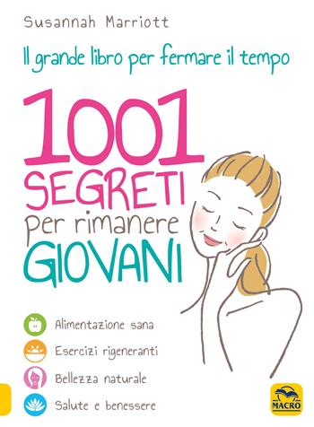 1001 segreti per rimanere giovani. Il grande libro per fermare il tempo - Susannah Marriott - Libro Macro Edizioni 2018, La biblioteca del benessere | Libraccio.it