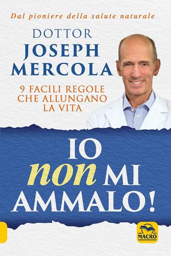 Io non mi ammalo! 9 facili regole che allungano la vita - Joseph Mercola - Libro Macro Edizioni 2018, La biblioteca del benessere | Libraccio.it