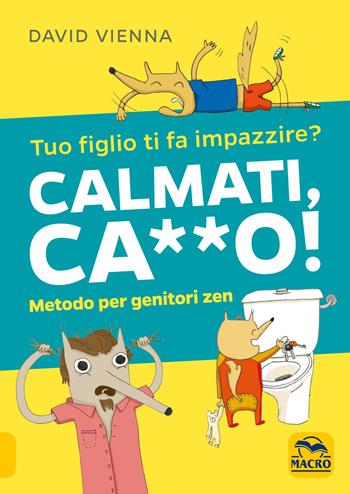 Calmati ca**o! Metodo per genitori zen - David Vienna - Libro Macro Edizioni 2018, Genitori e figli felici | Libraccio.it