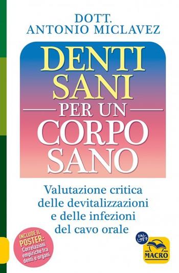 Denti sani per un corpo sano. Valutazione critica delle devitalizzazioni e delle infezioni del cavo orale - Antonio Miclavez - Libro Gruppo Editoriale Macro 2023 | Libraccio.it