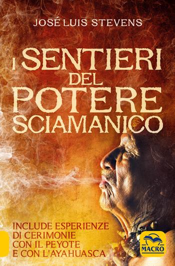 I sentieri del potere sciamanico - José Luis Stevens - Libro Macro Edizioni 2018, Nuova saggezza | Libraccio.it